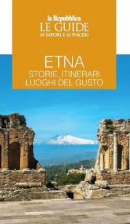 Etna. Storie, itinerari, luoghi del gusto. Le guide ai sapori e ai piaceri