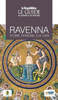 Ravenna. Storie, persone, cultura. Le guide ai sapori e ai piaceri