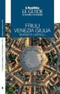 Friuli Venezia Giulia. Borghi e castelli. Le guide ai sapori e ai piaceri
