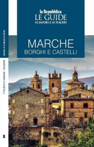 Marche. Borghi e castelli. Le guide ai sapori e ai piaceri