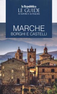 Marche. Borghi e castelli. Le guide ai sapori e piaceri