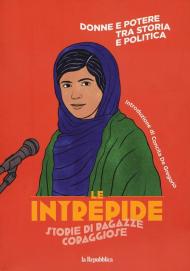 Donne e potere. Tra storia e politica. Le intrepide. Storie di ragazze coraggiose. Vol. 4