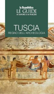 Tuscia regno dell'archeologia. Le guide ai sapori e piaceri