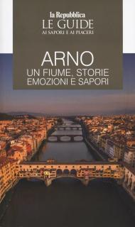 Fiume Arno. Le guide ai sapori e ai piaceri