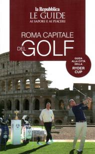 Roma capitale del golf. Le guide ai sapori e ai piaceri