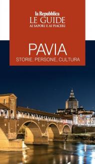 Pavia. Storie, persone, cultura. Le guide ai sapori e ai piaceri