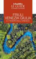 Friuli Venezia Giulia e i tesori dell'Unesco. Le guide ai sapori e ai piaceri