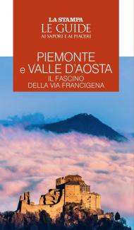 Piemonte e Valle d'Aosta. Il fascino della Via Francigena. Le guide ai sapori e ai piaceri