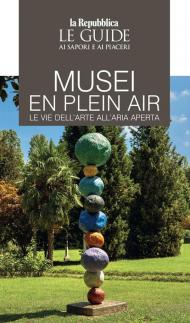 Musei en plain air. Le vie dell'arte all'aria aperta. Le guide ai sapori e ai piaceri