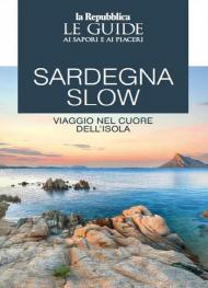 Sardegna slow. Viaggio nel cuore dell'isola. Le guide ai sapori e ai piaceri