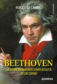 Beethoven. La straordinaria complessità di un genio