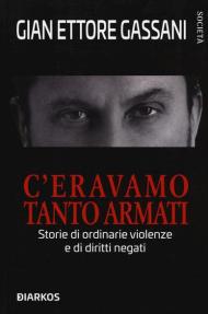 C'eravamo tanto armati. Storie di ordinarie violenze e di diritti negati