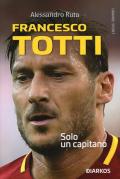 Francesco Totti. Solo un capitano