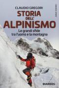 Storia dell'alpinismo. Le grandi sfide tra l'uomo e la montagna