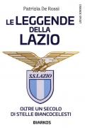 La leggende della Lazio. Oltre un secolo di stelle biancocelesti