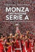 Monza. Destinazione Serie A. 110 anni di storia nella voce dei suoi protagonisti