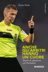 Anche gli arbitri hanno un cuore. Storie di passione col fischietto