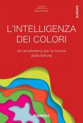 L' intelligenza dei colori. Un arcobaleno per la ricerca della felicità