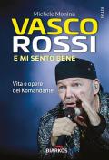 Vasco Rossi. E mi sento bene. Vita e opere del Komandante