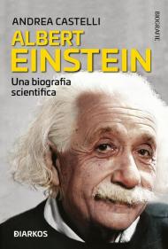 Albert Einstein. Nella sua scienza, la sua vita