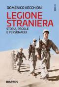 Legione straniera. Storia, regole e personaggi