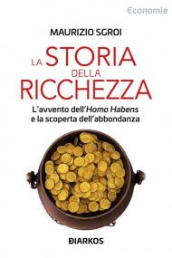 Storia della ricchezza. L’avvento dell’«Homo Habens» e la scoperta dell’abbondanza