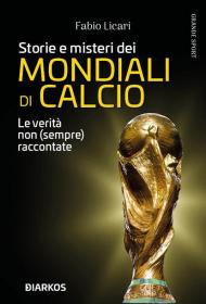 Storie e misteri dei mondiali di calcio. Le verità non (sempre) raccontate