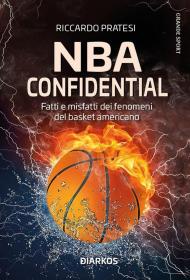 NBA confidential. Fatti e misfatti dei fenomeni del basket americano