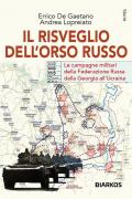 Il risveglio dell'Orso Russo. Le campagne militari della Federazione russa dalla Georgia all’Ucraina