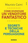 Come diventare un venditore fantastico. Segreti e tecniche della persuasione