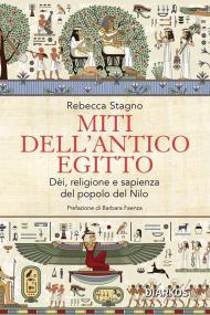 Miti dell'antico Egitto. Dèi, religione e sapienza del popolo del Nilo