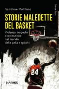 Storie maledette del basket. Violenza, tragedie e redenzione nel mondo della palla a spicchi