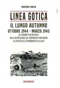 Linea Gotica. Il lungo autunno. Ottobre 1944-Marzo 1945. La stagione più difficile: dalla repressione del movimento partigiano all'inizio dello sfondamento alleato