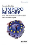 L'impero minore. Crisi industriale e crisi democratica nell'Unione europea