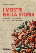 I mostri nella storia. Creature «impossibili» tra mito, storia e scienza