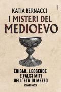 I misteri del Medioevo. Enigmi, leggende e falsi miti dell'Età di Mezzo