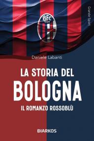 La storia del Bologna. Il romanzo rossoblù