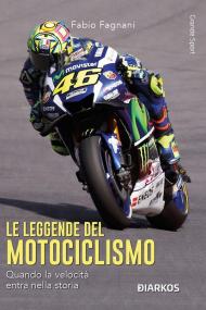 Le leggende del motociclismo. Quando la velocità entra nella storia. Nuova ediz.