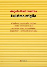 L' ultimo miglio. Viaggio nel mondo della logistica e dell'e-commerce in Italia tra Amazon, rider, portaconteiner, magazzinieri e criminalità organizzata