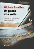 Un pezzo alla volta. Storia di un giornalista e del suo tempo