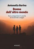 Donne dell'altro mondo. Nove protagoniste di umanità ed eccezionale coraggio