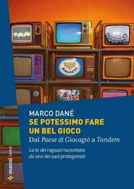 Se potessimo fare un bel gioco. Dal Paese di Giocagiò a Tandem. La tv dei ragazzi raccontata da uno dei suoi protagonisti