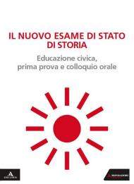 Il nuovo esame di Stato di storia. Educazione civica, prima prova e colloquio orale. Per le Scuole superiori. Con e-book. Con espansione online