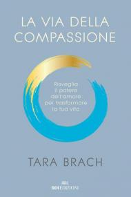 La via della compassione. Risveglia il potere dell'amore per trasformare la tua vita