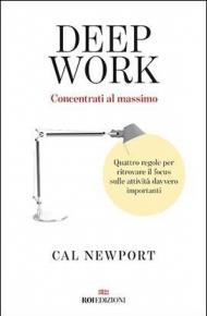 Deep work. Concentrati al massimo. Quattro regole per ritrovare il focus sulle attività davvero importanti