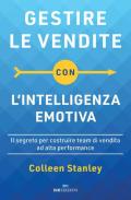 Gestire le vendite con l'intelligenza emotiva. Il segreto per costruire team di vendita ad alta performance