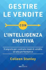 Gestire le vendite con l'intelligenza emotiva. Il segreto per costruire team di vendita ad alta performance