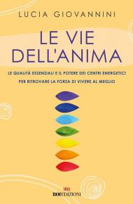 Le vie dell'anima. Le qualità essenziali e i poteri dei centri energetici per ritrovare la forza di vivere al meglio