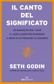 Il canto del significato. Un manifesto per i team e i loro leader per ripensare il modo in cui pensiamo il business