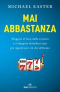 Mai abbastanza. Sfuggire al loop della scarsità e sviluppare abitudini sane per apprezzare ciò che abbiamo